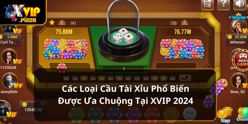 Các Loại Cầu Tài Xỉu Phổ Biến Được Ưa Chuộng Tại XVIP 2024