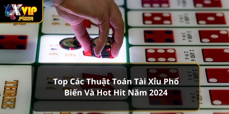 Top Các Thuật Toán Tài Xỉu Phổ Biến Và Hot Hit Năm 2024