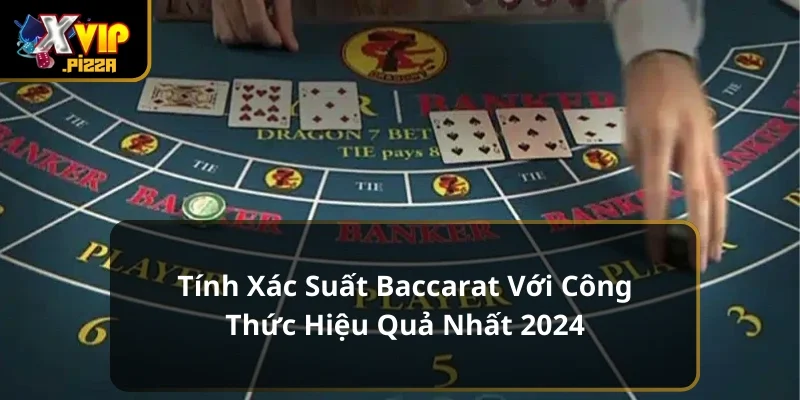 Tính Xác Suất Baccarat Với Công Thức Hiệu Quả Nhất 2024