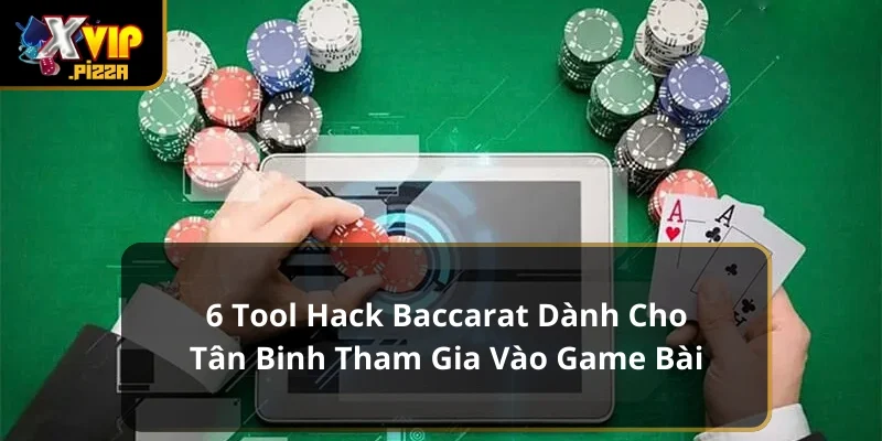 6 Tool Hack Baccarat Dành Cho Tân Binh Tham Gia Game Bài